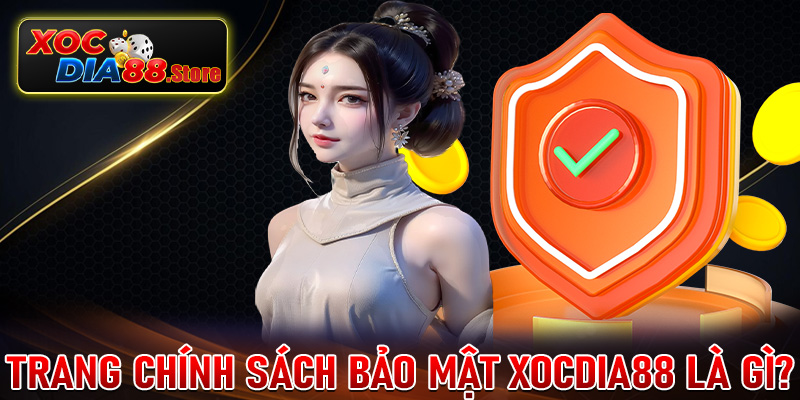 Thông tin tổng quan về trang chính sách bảo mật xocdia88 là gì? 