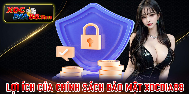 Lợi ích của trang chính sách bảo mật xocdia88 mang lại 