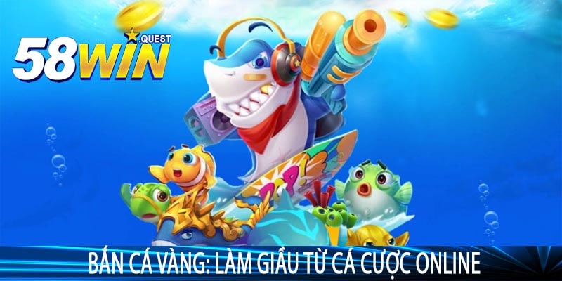 Bắn cá vàng: Làm Giầu Từ Cá Cược OnLine