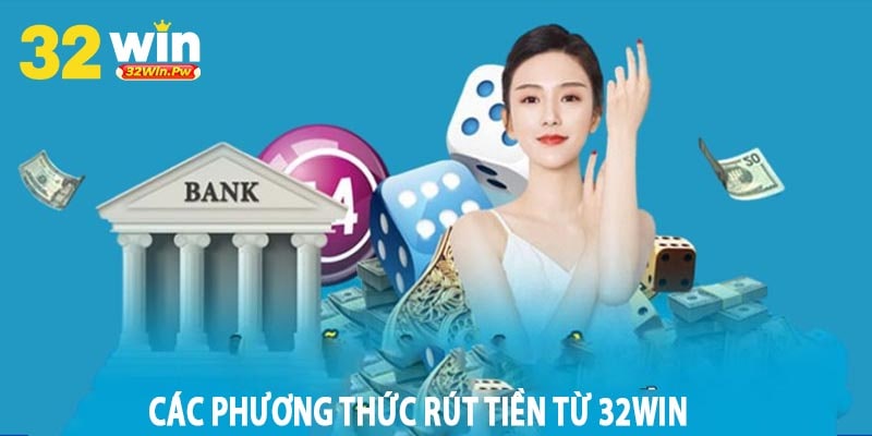 Các Phương Thức Rút Tiền Từ 32Win